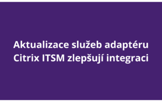 Aktualizace služeb adaptéru Citrix ITSM zlepšují integraci