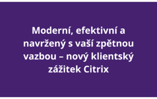 Moderní, efektivní a navržený s vaší zpětnou vazbou – nový klientský zážitek Citrix
