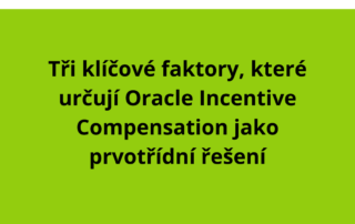 Tři klíčové faktory, které určují Oracle Incentive Compensation jako prvotřídní řešení