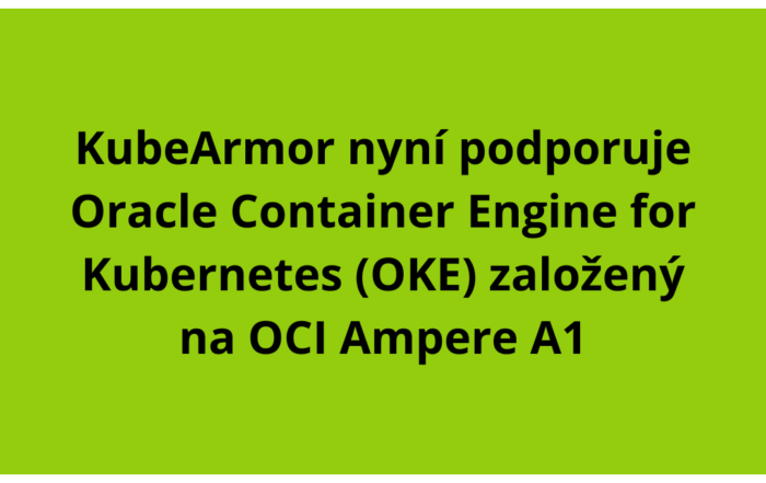 KubeArmor nyní podporuje Oracle Container Engine for Kubernetes (OKE) založený na OCI Ampere A1