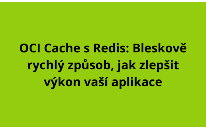 OCI Cache s Redis: Bleskově rychlý způsob, jak zlepšit výkon vaší aplikace
