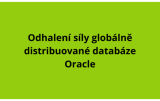 Odhalení síly globálně distribuované databáze Oracle