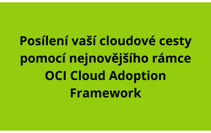 Posílení vaší cloudové cesty pomocí nejnovějšího rámce OCI Cloud Adoption Framework
