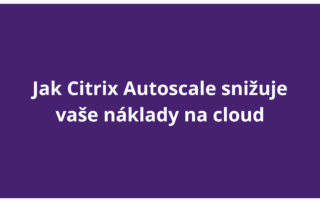 Jak Citrix Autoscale snižuje vaše náklady na cloud