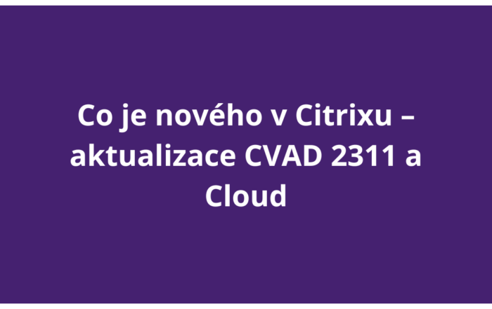 Co je nového v Citrixu – aktualizace CVAD 2311 a Cloud