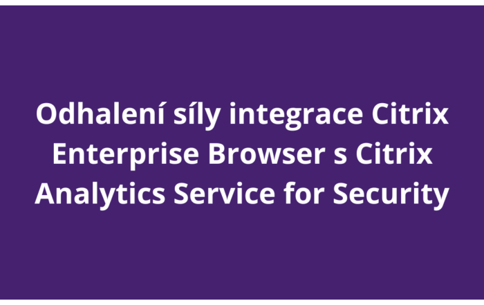 Odhalení síly integrace Citrix Enterprise Browser s Citrix Analytics Service for Security