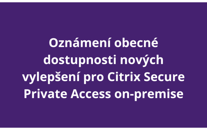 Oznámení obecné dostupnosti nových vylepšení pro Citrix Secure Private Access on-premise