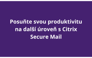 Posuňte svou produktivitu na další úroveň s Citrix Secure Mail