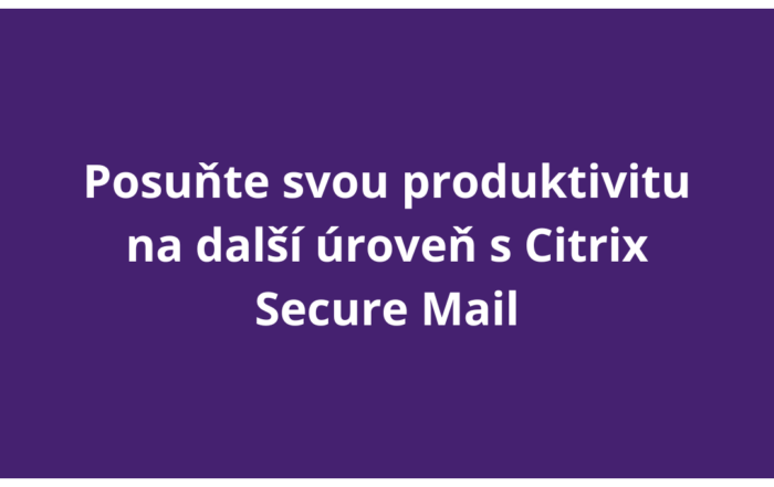 Posuňte svou produktivitu na další úroveň s Citrix Secure Mail