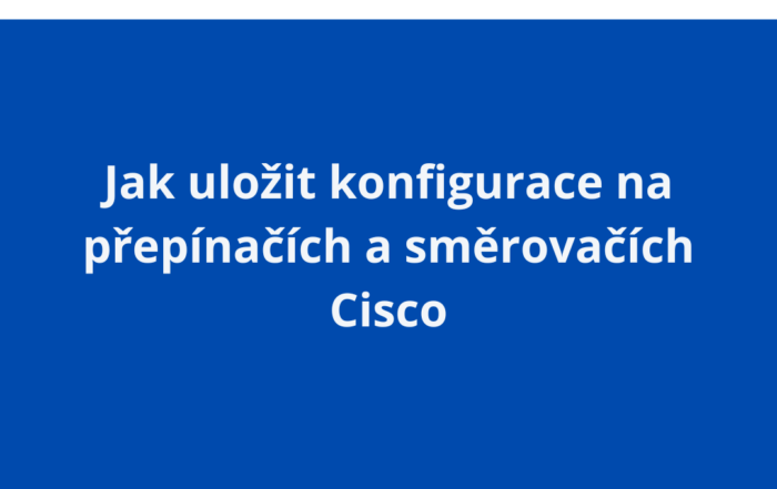 Jak uložit konfigurace na přepínačích a směrovačích Cisco
