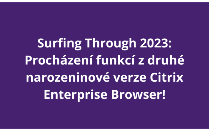 Surfing Through 2023: Procházení funkcí z druhé narozeninové verze Citrix Enterprise Browser!