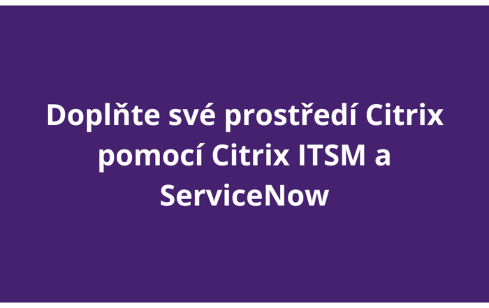 Doplňte své prostředí Citrix pomocí Citrix ITSM a ServiceNow