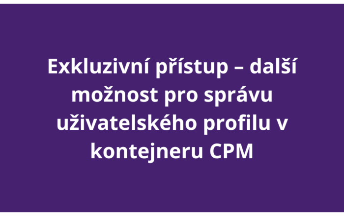 Exkluzivní přístup – další možnost pro správu uživatelského profilu v kontejneru CPM