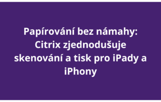 Papírování bez námahy: Citrix zjednodušuje skenování a tisk pro iPady a iPhony