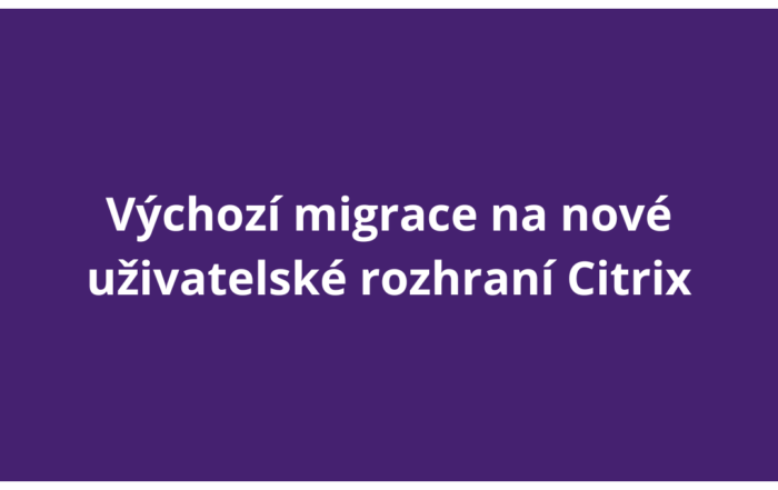 Výchozí migrace na nové uživatelské rozhraní Citrix