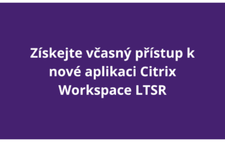 Získejte včasný přístup k nové aplikaci Citrix Workspace LTSR