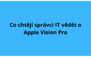 Co chtějí správci IT vědět o Apple Vision Pro