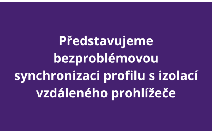 Představujeme bezproblémovou synchronizaci profilu s izolací vzdáleného prohlížeče