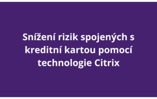 Snížení rizik spojených s kreditní kartou pomocí technologie Citrix