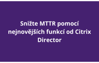 Snižte MTTR pomocí nejnovějších funkcí od Citrix Director