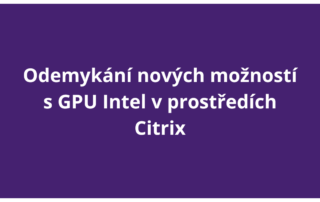 Odemykání nových možností s GPU Intel v prostředích Citrix