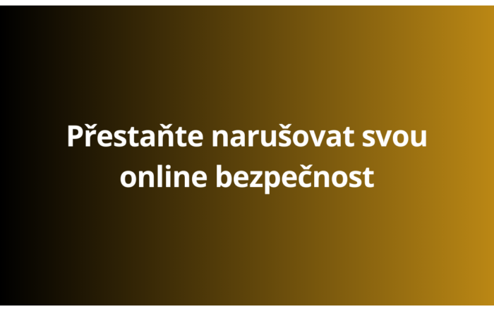 Přestaňte narušovat svou online bezpečnost