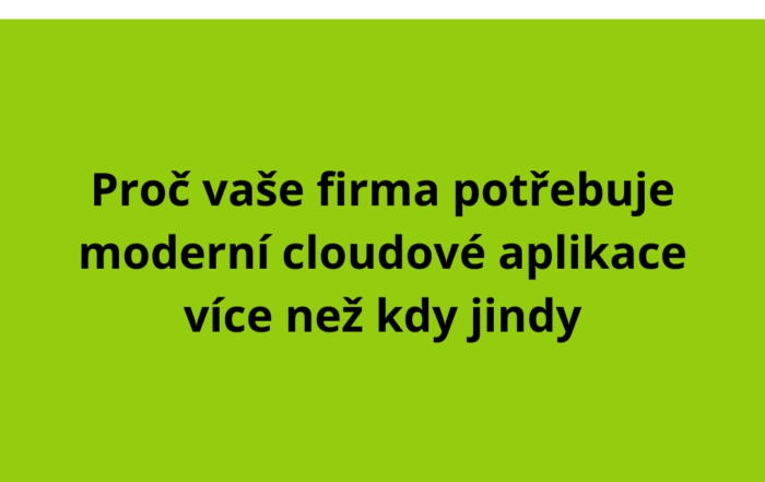 Proč vaše firma potřebuje moderní cloudové aplikace více než kdy jindy