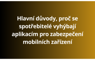 Hlavní důvody, proč se spotřebitelé vyhýbají aplikacím pro zabezpečení mobilních zařízení