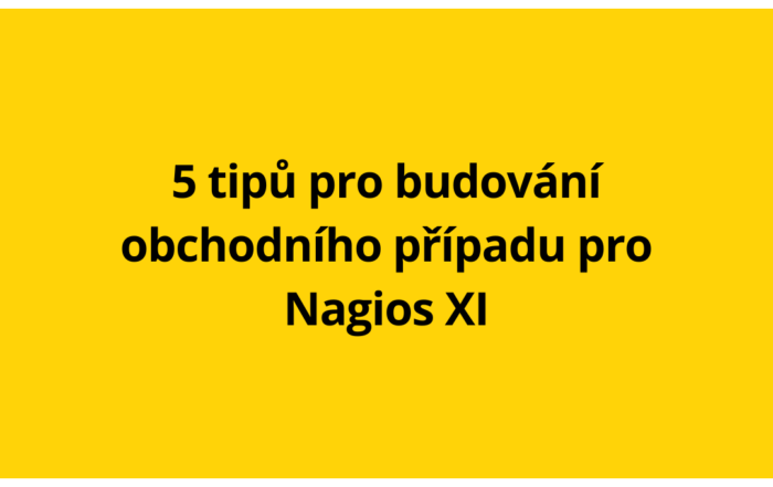 5 tipů pro budování obchodního případu pro Nagios XI
