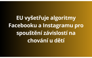 EU vyšetřuje algoritmy Facebooku a Instagramu pro spouštění závislostí na chování u dětí
