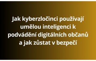 Jak kyberzločinci používají umělou inteligenci k podvádění digitálních občanů a jak zůstat v bezpečí