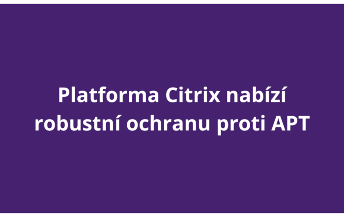 Platforma Citrix nabízí robustní ochranu proti APT