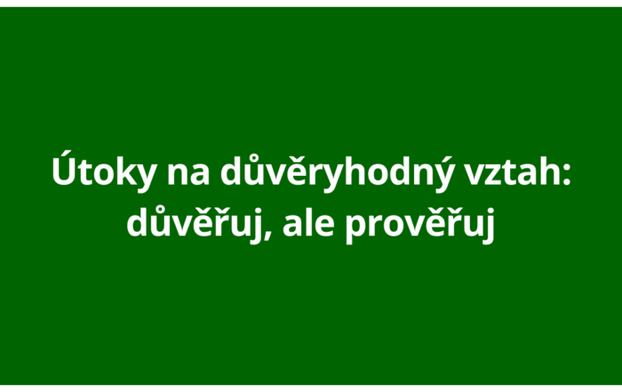 Útoky na důvěryhodný vztah: důvěřuj, ale prověřuj
