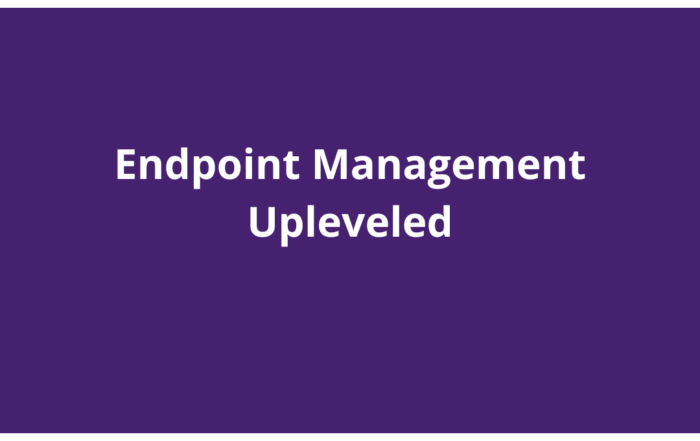 Endpoint Management Upleveled