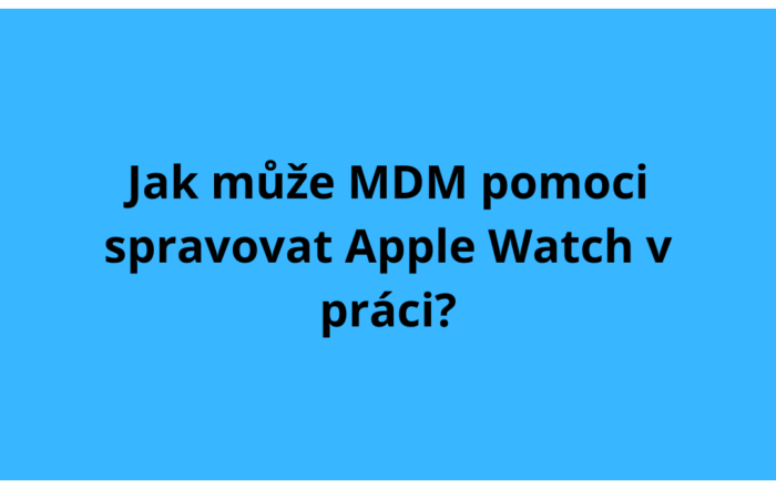 Jak může MDM pomoci spravovat Apple Watch v práci