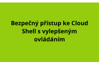 Bezpečný přístup ke Cloud Shell s vylepšeným ovládáním