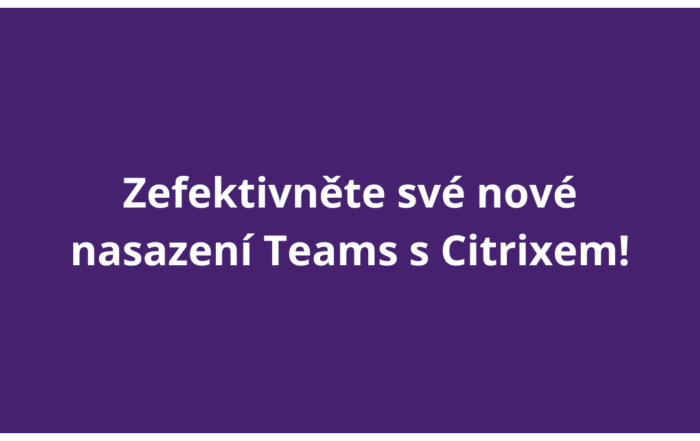 Zefektivněte své nové nasazení Teams s Citrixem!