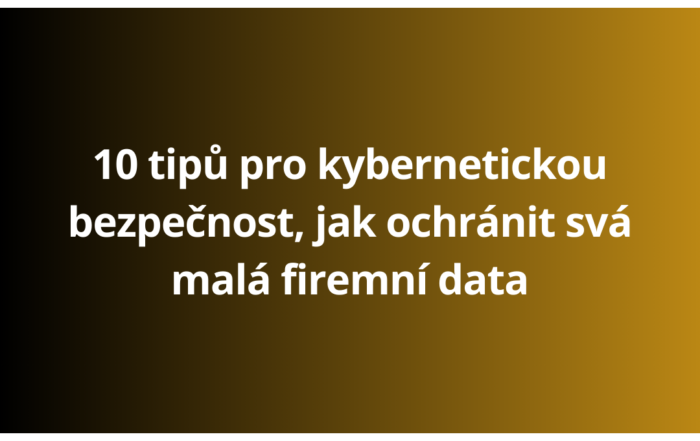 10 tipů pro kybernetickou bezpečnost, jak ochránit svá malá firemní data