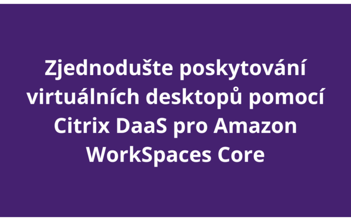 Zjednodušte poskytování virtuálních desktopů pomocí Citrix DaaS pro Amazon WorkSpaces Core