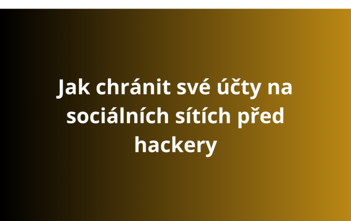 Jak chránit své účty na sociálních sítích před hackery