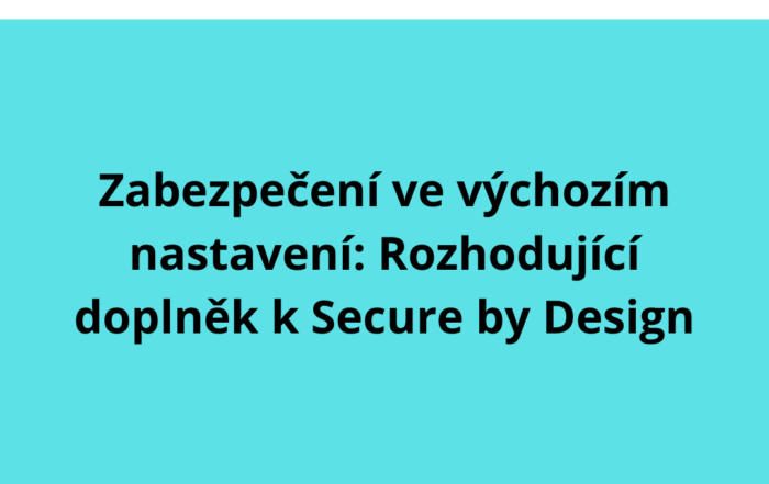 Zabezpečení ve výchozím nastavení: Rozhodující doplněk k Secure by Design