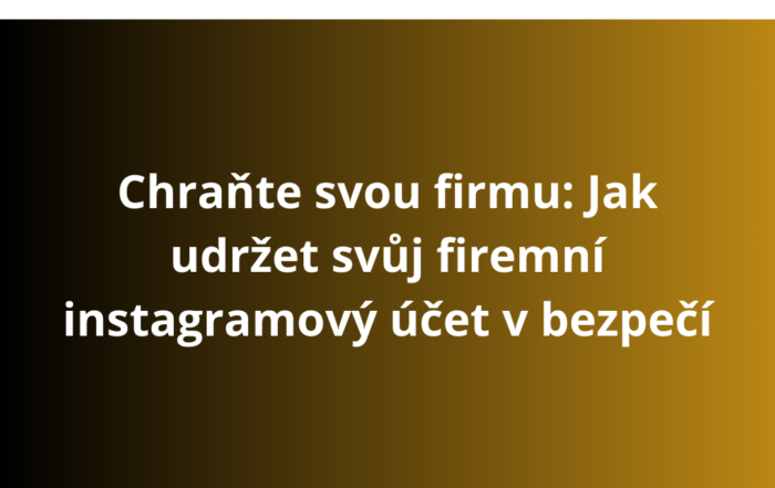 Chraňte svou firmu: Jak udržet svůj firemní instagramový účet v bezpečí