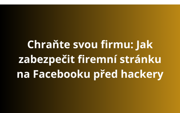 Chraňte svou firmu: Jak zabezpečit firemní stránku na Facebooku před hackery