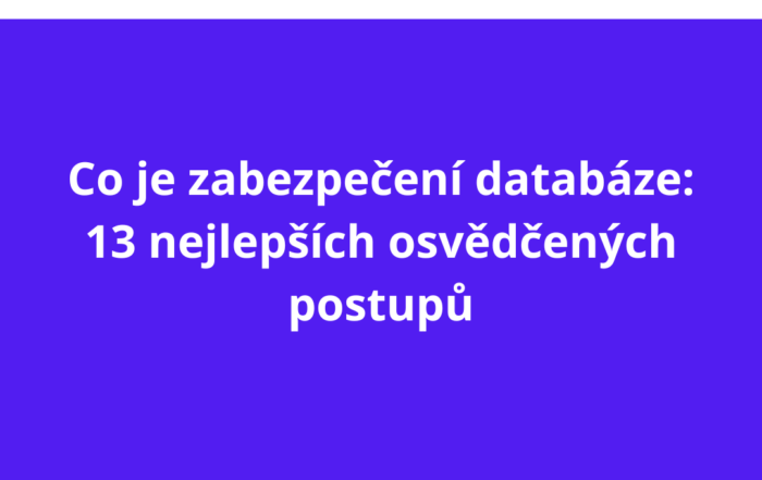 Co je zabezpečení databáze: 13 nejlepších osvědčených postupů