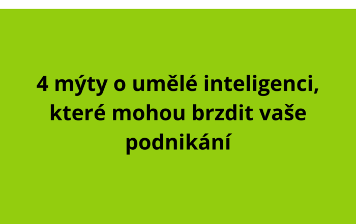 4 mýty o umělé inteligenci, které mohou brzdit vaše podnikání
