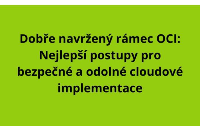 Dobře navržený rámec OCI: Nejlepší postupy pro bezpečné a odolné cloudové implementace