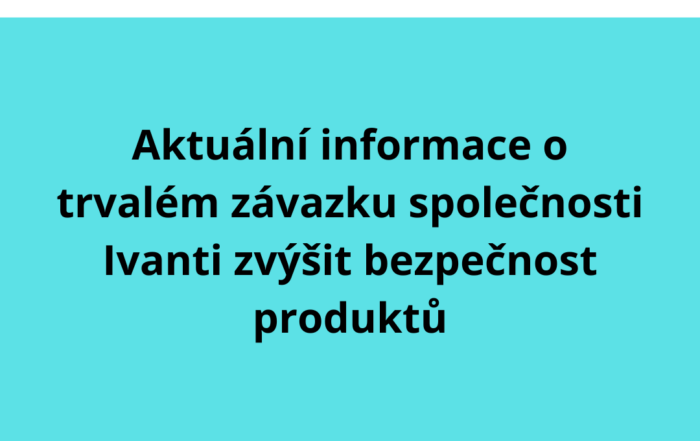 Aktuální informace o trvalém závazku společnosti Ivanti zvýšit bezpečnost produktů