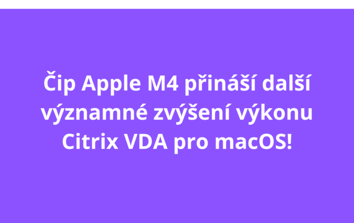 Čip Apple M4 přináší další významné zvýšení výkonu Citrix VDA pro macOS!