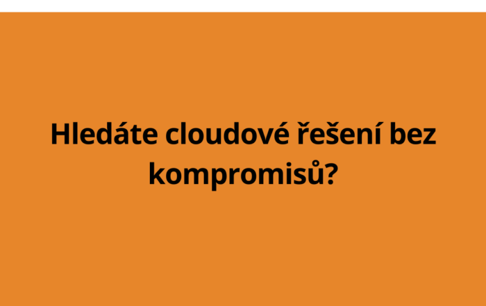 Hledáte cloudové řešení bez kompromisů?