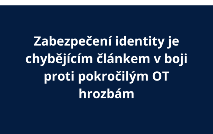 Zabezpečení identity je chybějícím článkem v boji proti pokročilým OT hrozbám